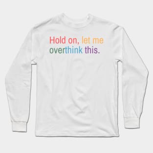 Hold on, let me overthink this Long Sleeve T-Shirt